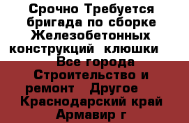 Срочно Требуется бригада по сборке Железобетонных конструкций (клюшки).  - Все города Строительство и ремонт » Другое   . Краснодарский край,Армавир г.